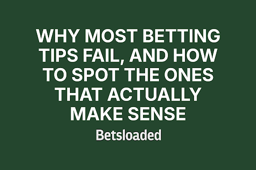 Why Most Betting Tips Fail, And How to Spot the Ones That Actually Make Sense